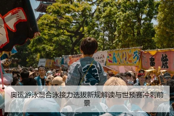 奥运游泳混合泳接力选拔新规解读与世预赛冲刺前景
